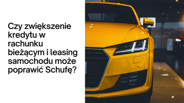 Czy zwiększenie kredytu w rachunku bieżącym i leasing samochodu może poprawić Schufę?